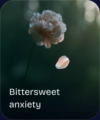Bittersweet anxiety
